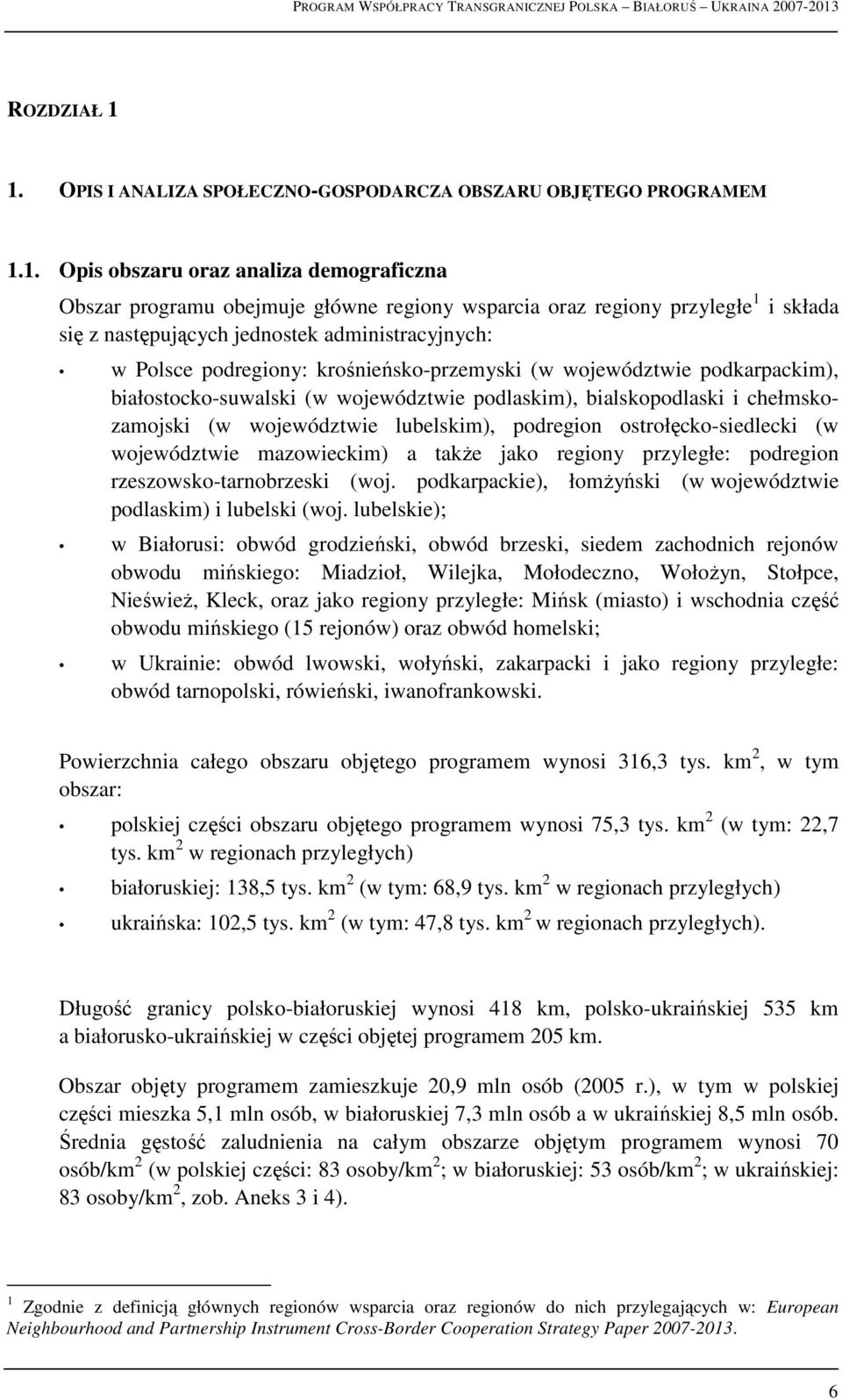 z następujących jednostek administracyjnych: w Polsce podregiony: krośnieńsko-przemyski (w województwie podkarpackim), białostocko-suwalski (w województwie podlaskim), bialskopodlaski i