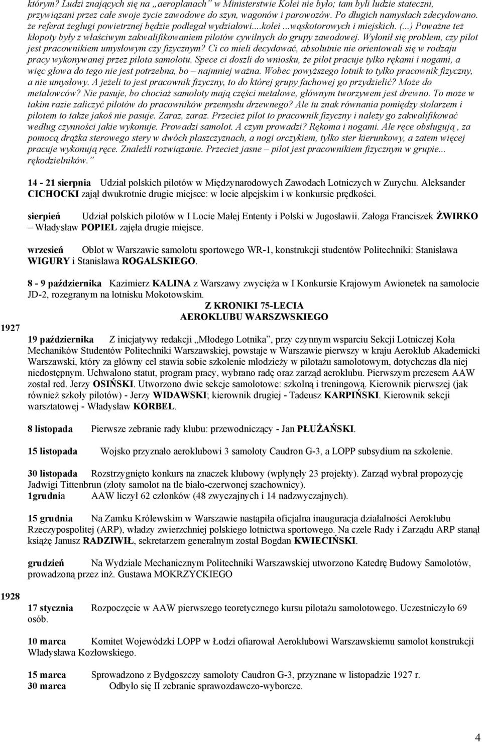 ..) Poważne też kłopoty były z właściwym zakwalifikowaniem pilotów cywilnych do grupy zawodowej. Wyłonił się problem, czy pilot jest pracownikiem umysłowym czy fizycznym?