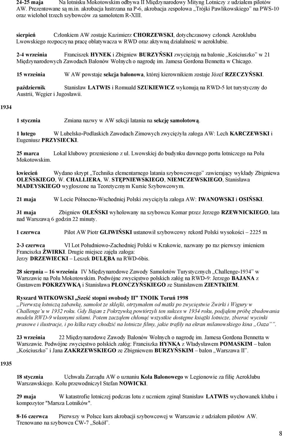 sierpień Członkiem AW zostaje Kazimierz CHORZEWSKI, dotychczasowy członek Aeroklubu Lwowskiego rozpoczyna pracę oblatywacza w RWD oraz aktywną działalność w aeroklubie.