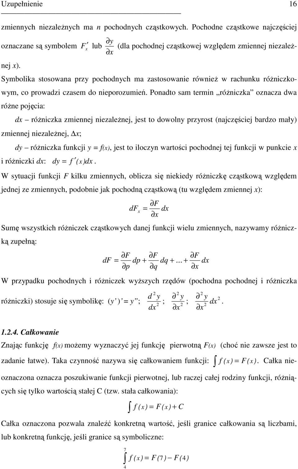 Pondto sm termin róŝniczk ozncz dw róŝne pojęci: d róŝniczk zmiennej niezleŝnej, jest to dowolny przyrost (njczęściej brdzo mły) zmiennej niezleŝnej, ; dy róŝniczk funkcji y = f(), jest to iloczyn