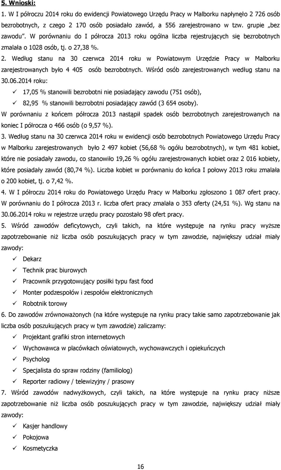 Wśród osób zarejestrowanych według stanu na 30.06.2014 roku: 17,05 % stanowili bezrobotni nie posiadający zawodu (751 osób), 82,95 % stanowili bezrobotni posiadający zawód (3 654 osoby).