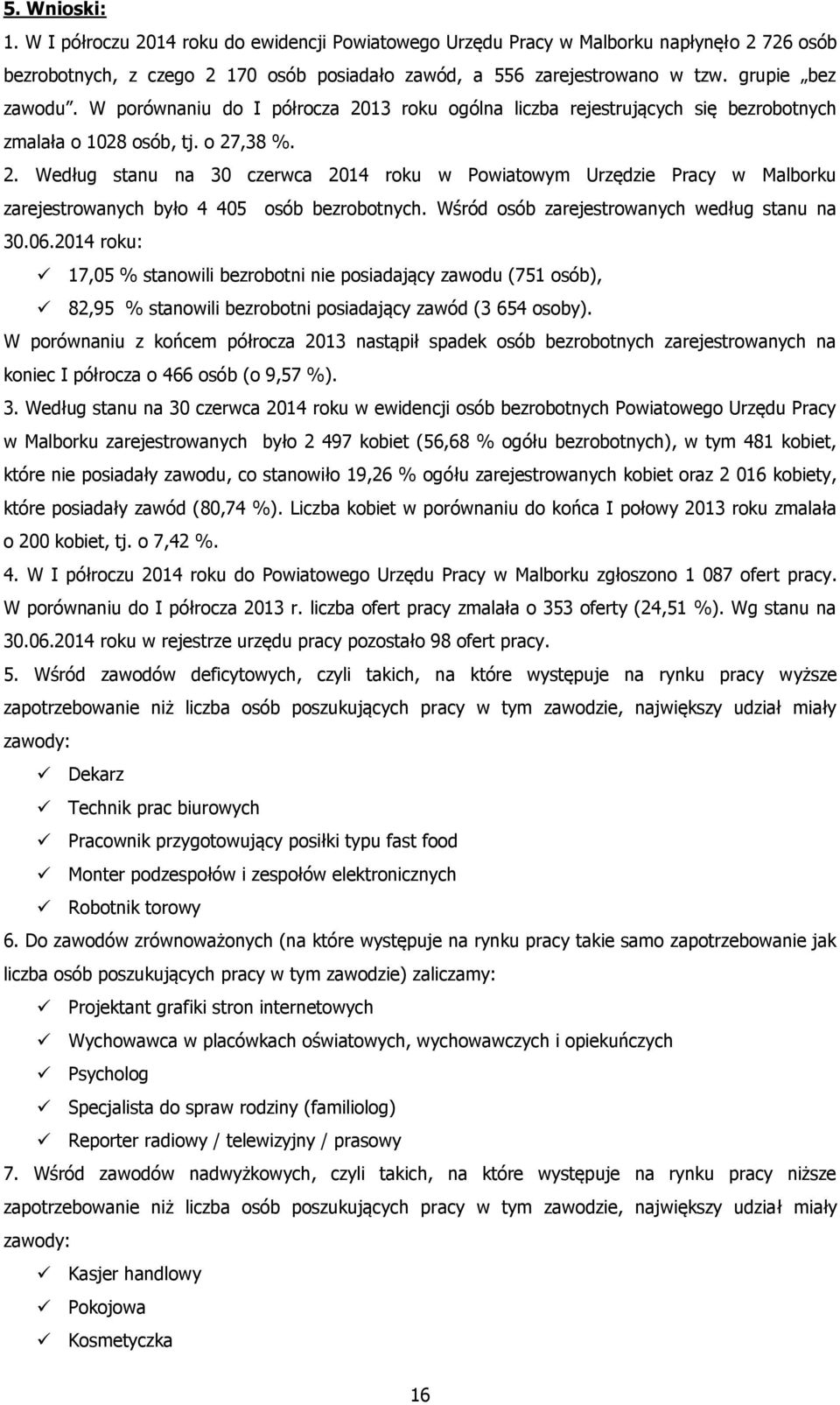 Wśród osób zarejestrowanych według stanu na 30.06.2014 roku: 17,05 % stanowili bezrobotni nie posiadający zawodu (751 osób), 82,95 % stanowili bezrobotni posiadający zawód (3 654 osoby).