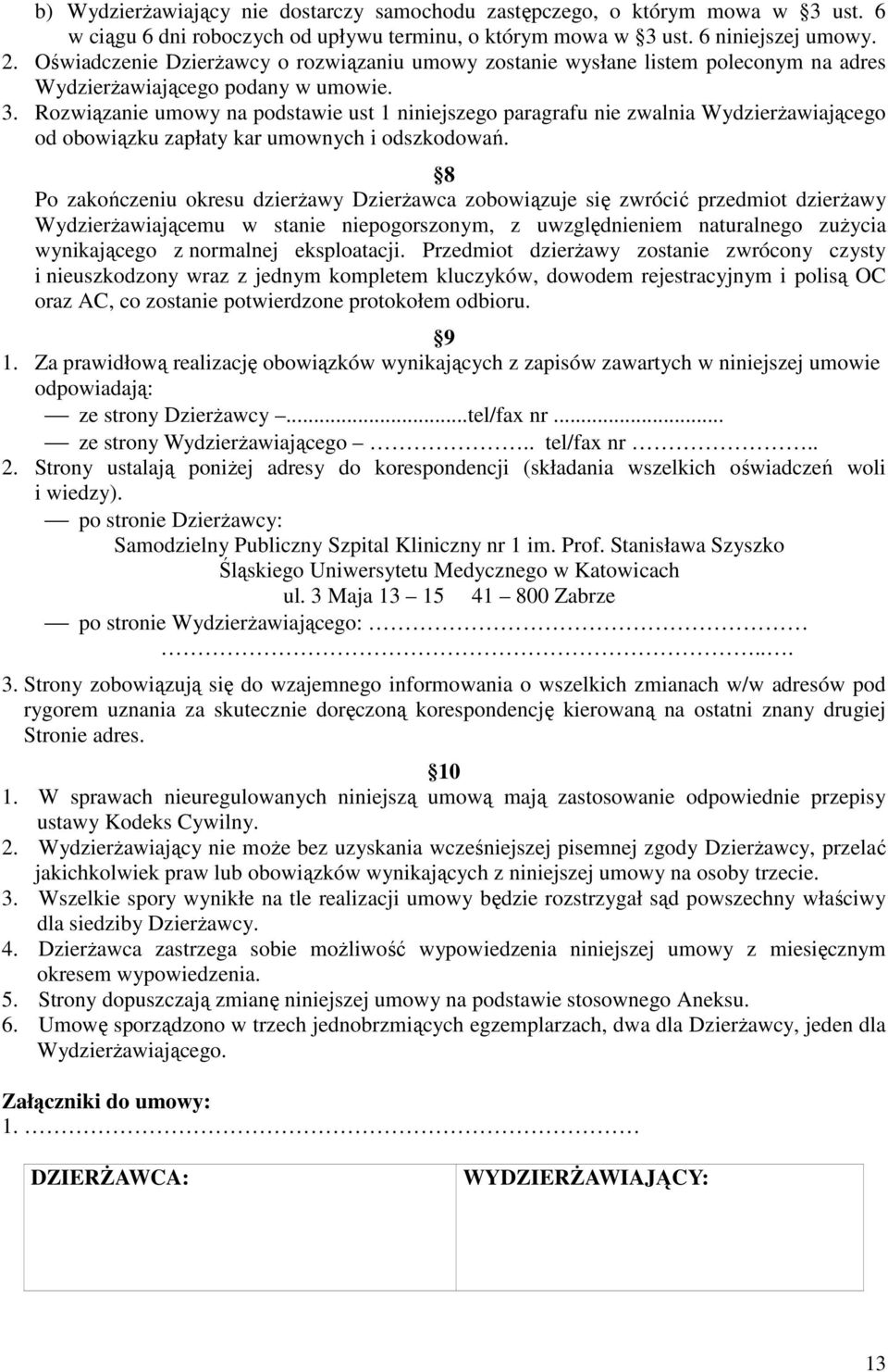 Rozwiązanie umowy na podstawie ust 1 niniejszego paragrafu nie zwalnia Wydzierżawiającego od obowiązku zapłaty kar umownych i odszkodowań.