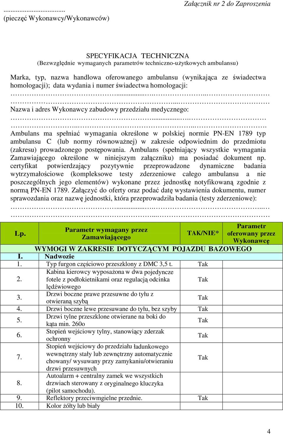 .... Ambulans ma spełniać wymagania określone w polskiej normie PN-EN 1789 typ ambulansu C (lub normy równoważnej) w zakresie odpowiednim do przedmiotu (zakresu) prowadzonego postępowania.