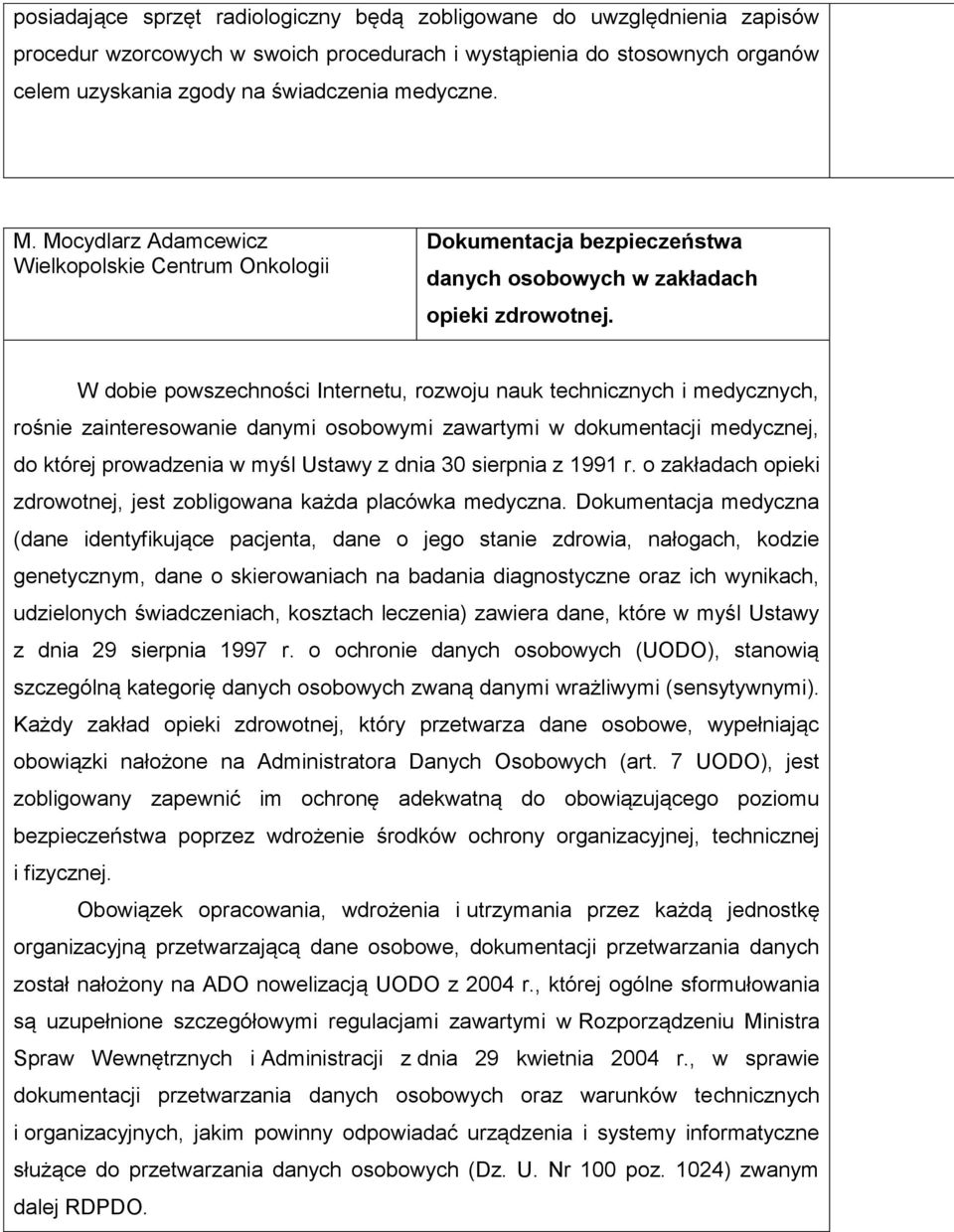 W dobie powszechności Internetu, rozwoju nauk technicznych i medycznych, rośnie zainteresowanie danymi osobowymi zawartymi w dokumentacji medycznej, do której prowadzenia w myśl Ustawy z dnia 30