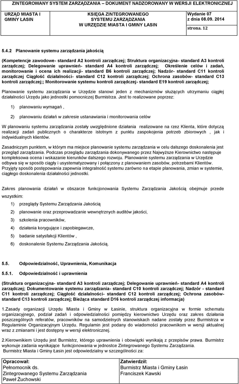 zarządczej; Określenie celów i zadań, monitorowanie i ocena ich realizacji- standard B6 kontroli zarządczej; Nadzór- standard C11 kontroli zarządczej Ciągłość działalności- standard C12 kontroli