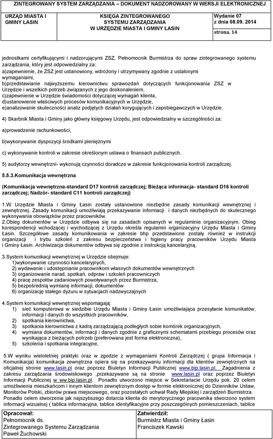 b)przedstawianie najwyższemu kierownictwu sprawozdań dotyczących funkcjonowania ZSZ w Urzędzie i wszelkich potrzeb związanych z jego doskonaleniem.