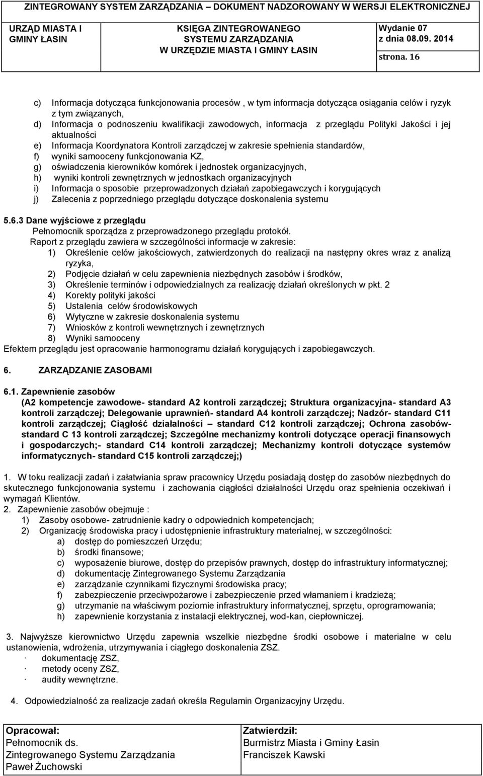 Polityki Jakości i jej aktualności e) Informacja Koordynatora Kontroli zarządczej w zakresie spełnienia standardów, f) wyniki samooceny funkcjonowania KZ, g) oświadczenia kierowników komórek i