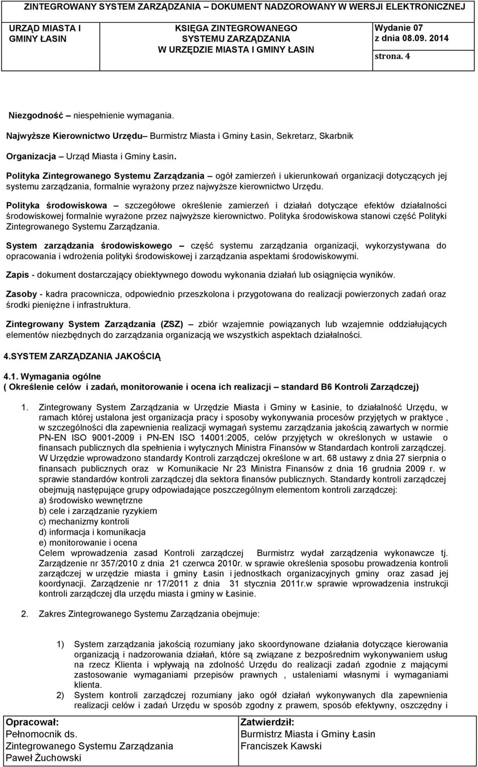 Polityka środowiskowa szczegółowe określenie zamierzeń i działań dotyczące efektów działalności środowiskowej formalnie wyrażone przez najwyższe kierownictwo.