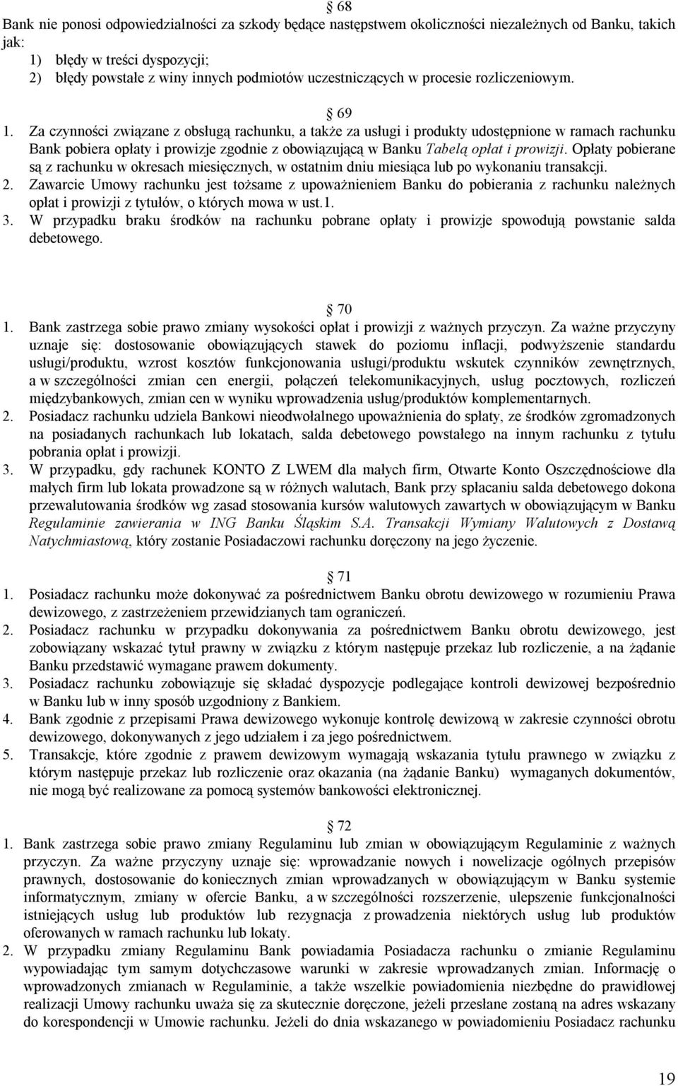 Za czynności związane z obsługą rachunku, a także za usługi i produkty udostępnione w ramach rachunku Bank pobiera opłaty i prowizje zgodnie z obowiązującą w Banku Tabelą opłat i prowizji.