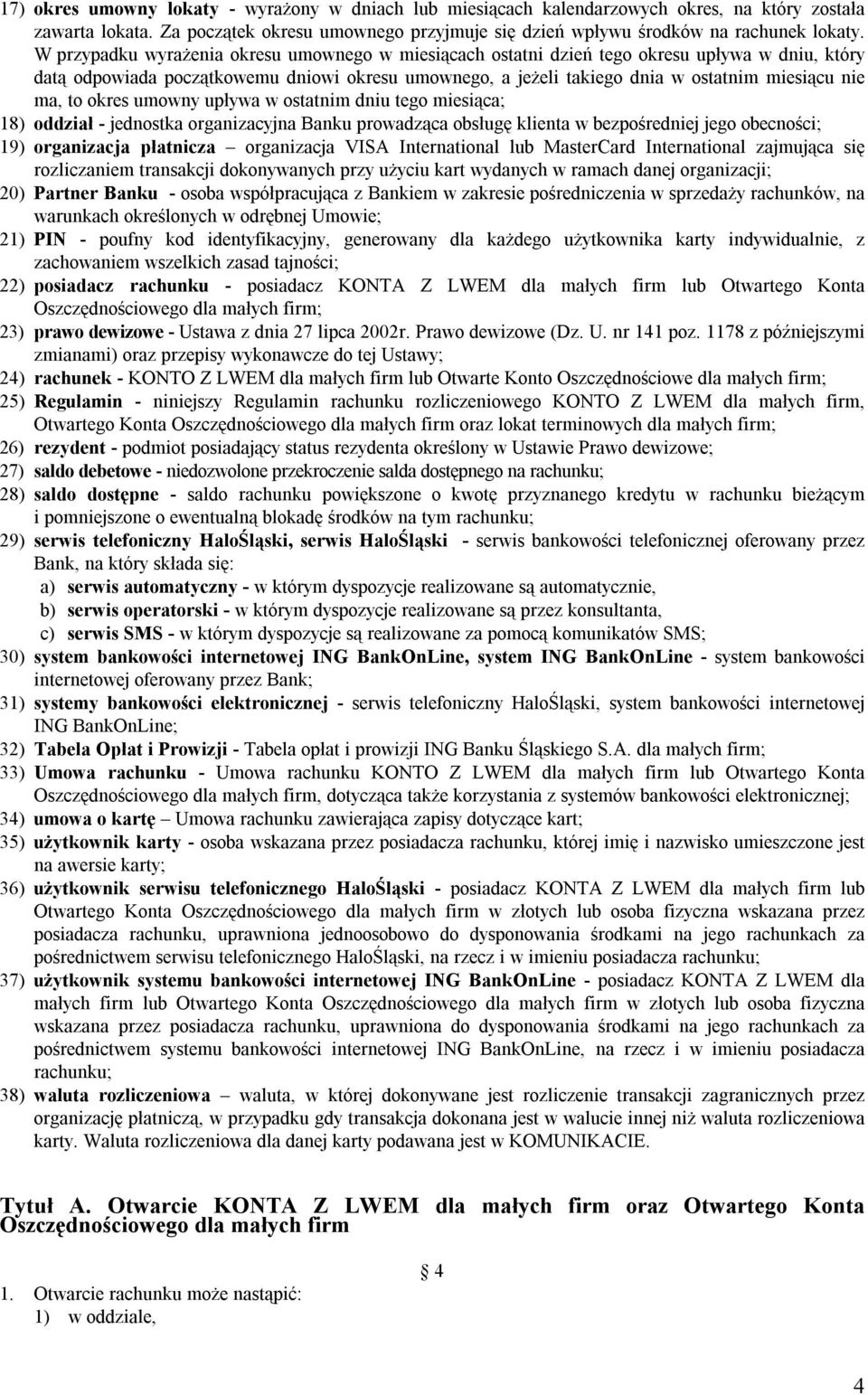 to okres umowny upływa w ostatnim dniu tego miesiąca; 18) oddział - jednostka organizacyjna Banku prowadząca obsługę klienta w bezpośredniej jego obecności; 19) organizacja płatnicza organizacja VISA