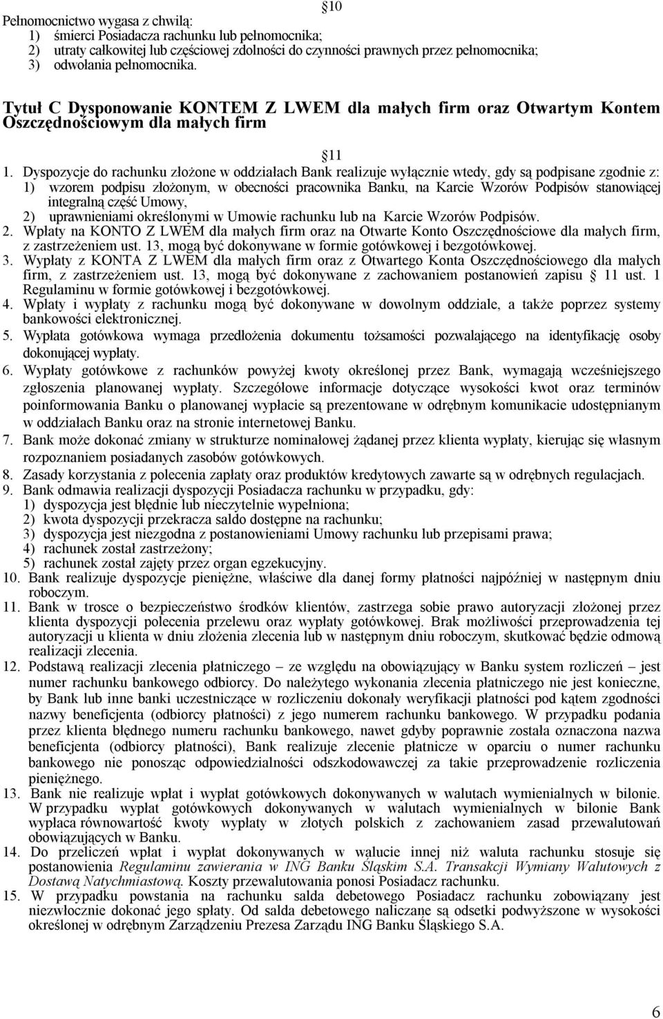 Dyspozycje do rachunku złożone w oddziałach Bank realizuje wyłącznie wtedy, gdy są podpisane zgodnie z: 1) wzorem podpisu złożonym, w obecności pracownika Banku, na Karcie Wzorów Podpisów stanowiącej