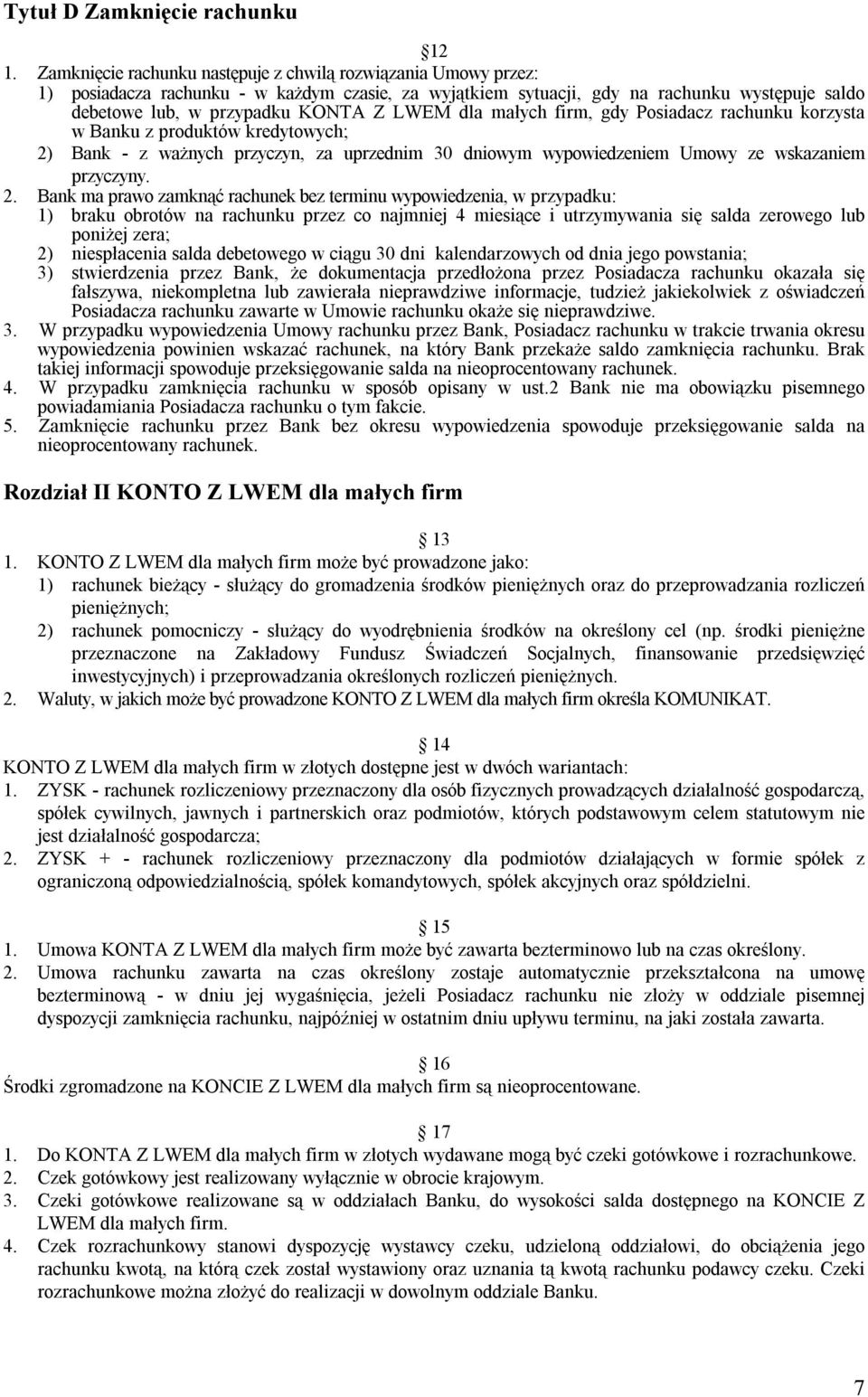 dla małych firm, gdy Posiadacz rachunku korzysta w Banku z produktów kredytowych; 2)