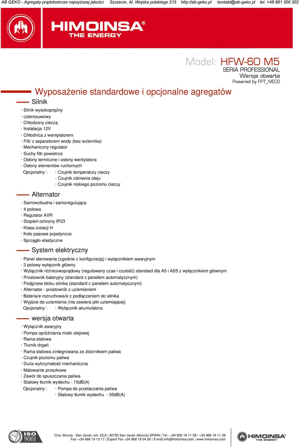 izolacji H Koło pasowe pojedyncze Sprzęgło elastyczne Czujnik temperatury cieczy Czujnik ciśnienia oleju Czujnik niskiego poziomu cieczy System elektryczny Panel sterowania (zgodnie z konfiguracją) i