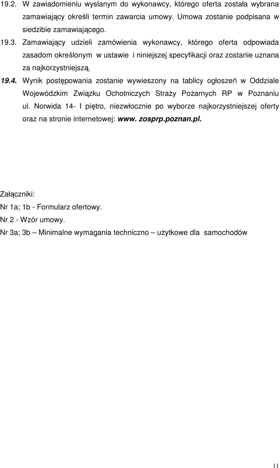 Wynik postępowania zostanie wywieszony na tablicy ogłoszeń w Oddziale Wojewódzkim Związku Ochotniczych StraŜy PoŜarnych RP w Poznaniu ul.