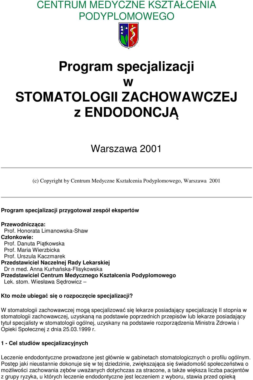 Urszula Kaczmarek Przedstawiciel Naczelnej Rady Lekarskiej Dr n med. Anna Kurhańska-Flisykowska Przedstawiciel Centrum Medycznego Kształcenia Podyplomowego Lek. stom.