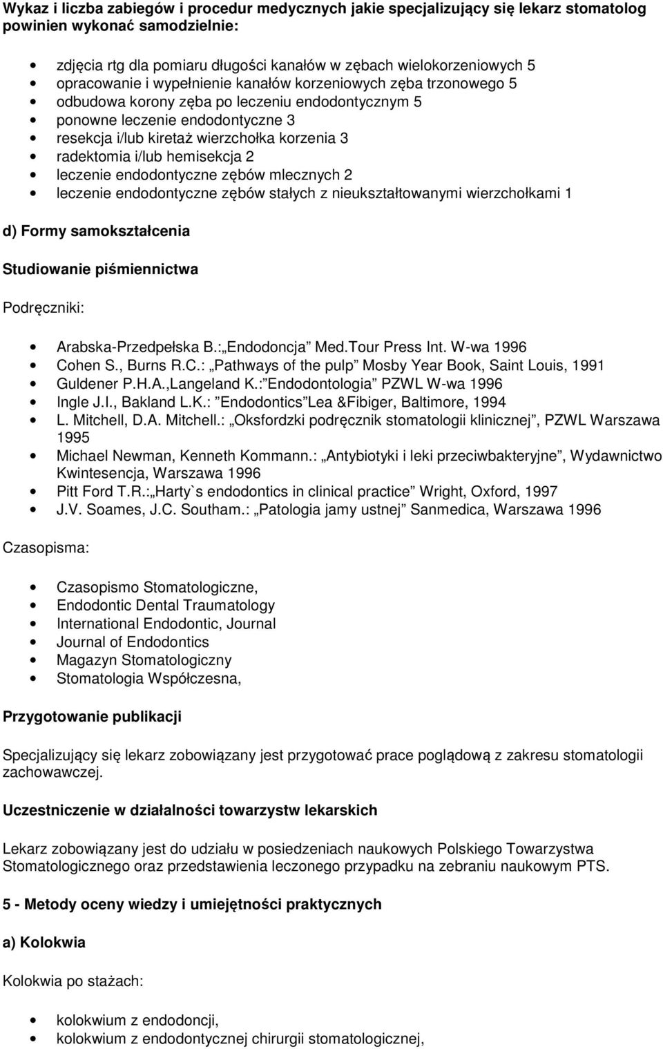 radektomia i/lub hemisekcja 2 leczenie endodontyczne zębów mlecznych 2 leczenie endodontyczne zębów stałych z nieukształtowanymi wierzchołkami 1 d) Formy samokształcenia Studiowanie piśmiennictwa