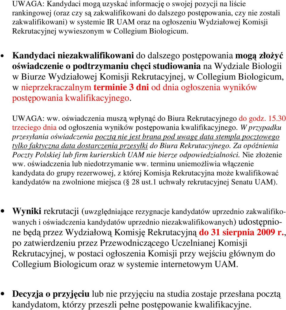 Kandydaci niezakwalifikowani do dalszego postępowania mogą złoŝyć oświadczenie o podtrzymaniu chęci studiowania na Wydziale Biologii w Biurze Wydziałowej Komisji Rekrutacyjnej, w Collegium