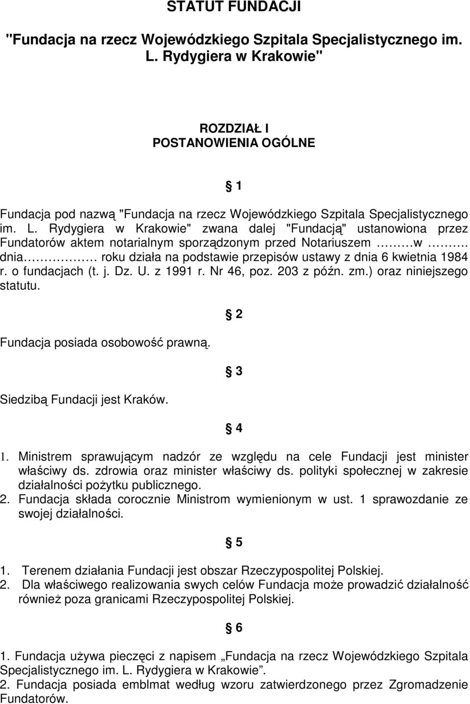 Rydygiera w Krakowie" zwana dalej "Fundacją" ustanowiona przez Fundatorów aktem notarialnym sporządzonym przed Notariuszem w. dnia roku działa na podstawie przepisów ustawy z dnia 6 kwietnia 1984 r.