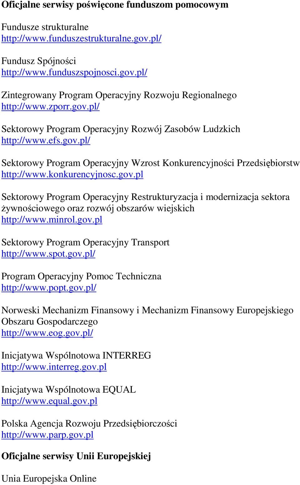 minrol.gov.pl Sektorowy Program Operacyjny Transport http://www.spot.gov.pl/ Program Operacyjny Pomoc Techniczna http://www.popt.gov.pl/ Norweski Mechanizm Finansowy i Mechanizm Finansowy Europejskiego Obszaru Gospodarczego http://www.