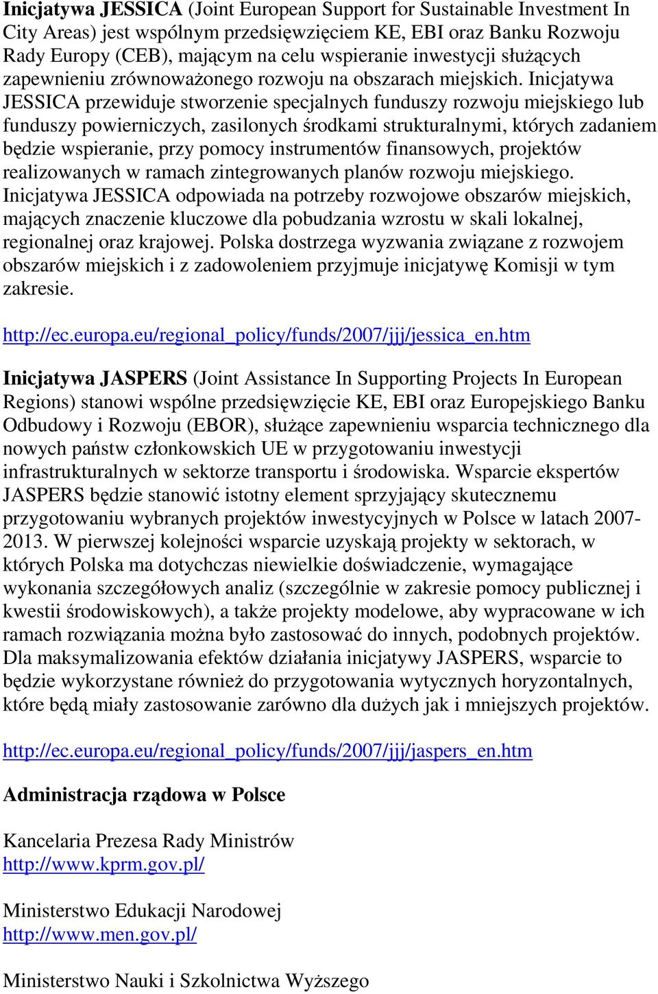 Inicjatywa JESSICA przewiduje stworzenie specjalnych funduszy rozwoju miejskiego lub funduszy powierniczych, zasilonych środkami strukturalnymi, których zadaniem będzie wspieranie, przy pomocy