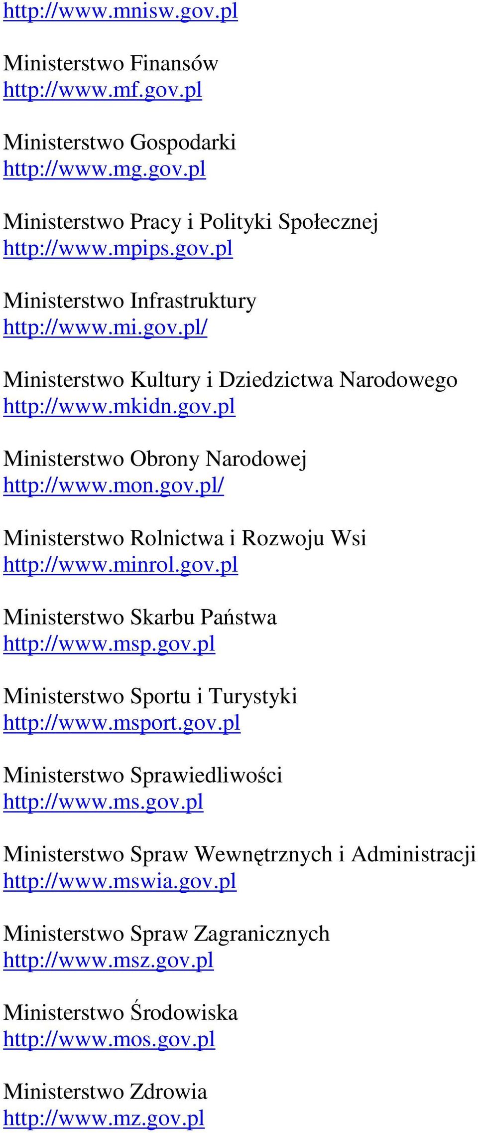 msp.gov.pl Ministerstwo Sportu i Turystyki http://www.msport.gov.pl Ministerstwo Sprawiedliwości http://www.ms.gov.pl Ministerstwo Spraw Wewnętrznych i Administracji http://www.mswia.gov.pl Ministerstwo Spraw Zagranicznych http://www.