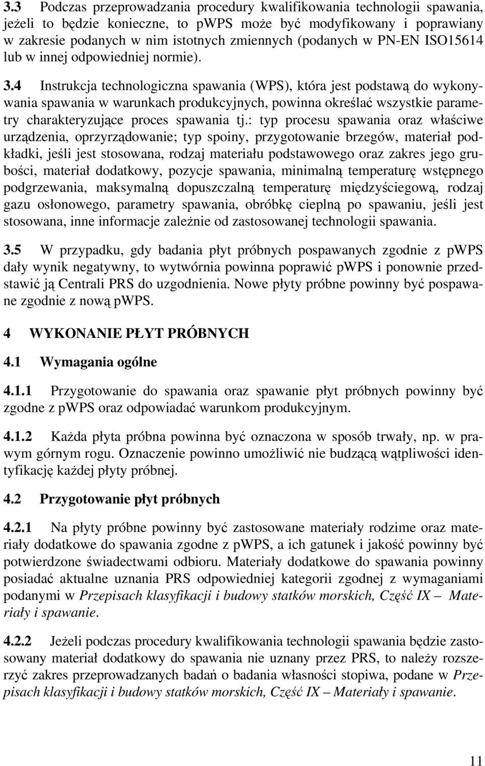 4 Instrukcja technologiczna spawania (WPS), która jest podstawą do wykonywania spawania w warunkach produkcyjnych, powinna określać wszystkie parametry charakteryzujące proces spawania tj.