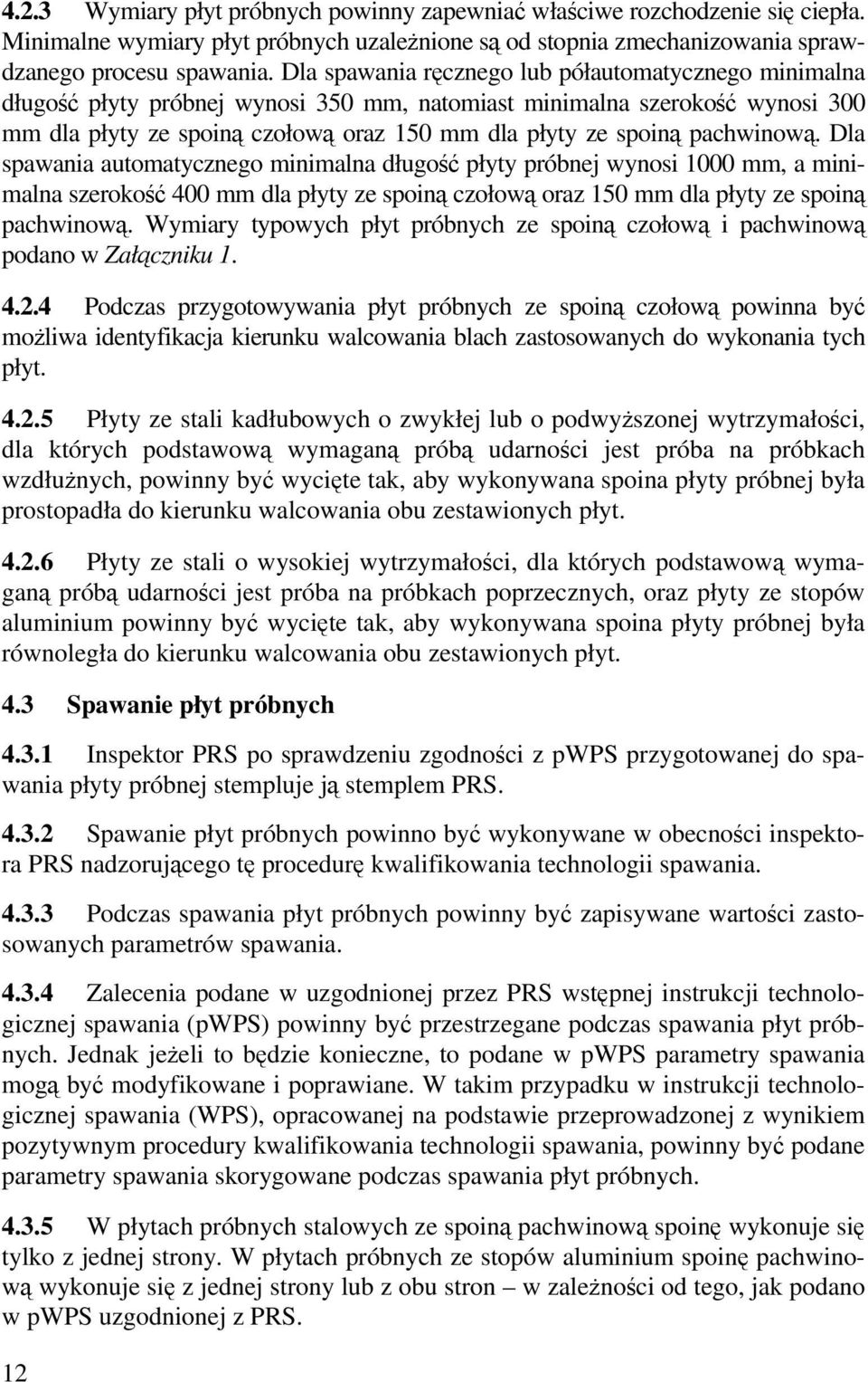 pachwinową. Dla spawania automatycznego minimalna długość płyty próbnej wynosi 1000 mm, a minimalna szerokość 400 mm dla płyty ze spoiną czołową oraz 150 mm dla płyty ze spoiną pachwinową.