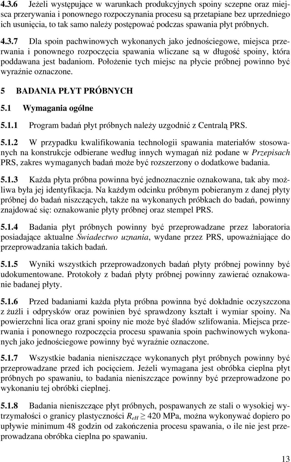 7 Dla spoin pachwinowych wykonanych jako jednościegowe, miejsca przerwania i ponownego rozpoczęcia spawania wliczane są w długość spoiny, która poddawana jest badaniom.