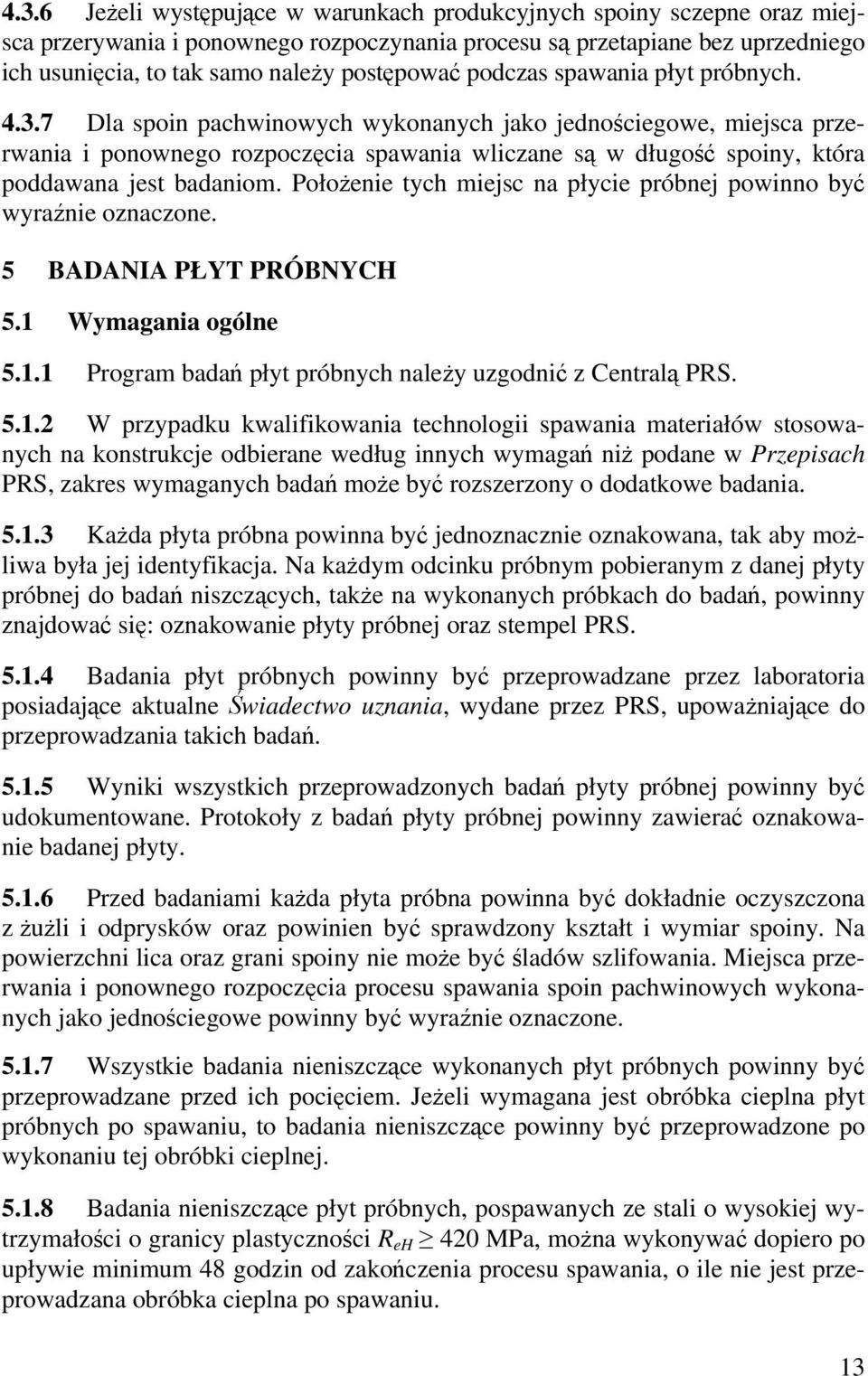 7 Dla spoin pachwinowych wykonanych jako jednościegowe, miejsca przerwania i ponownego rozpoczęcia spawania wliczane są w długość spoiny, która poddawana jest badaniom.