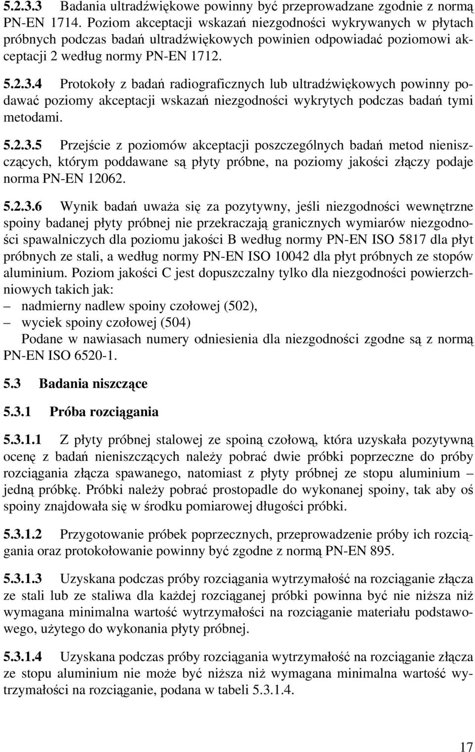 4 Protokoły z badań radiograficznych lub ultradźwiękowych powinny podawać poziomy akceptacji wskazań niezgodności wykrytych podczas badań tymi metodami. 5.2.3.