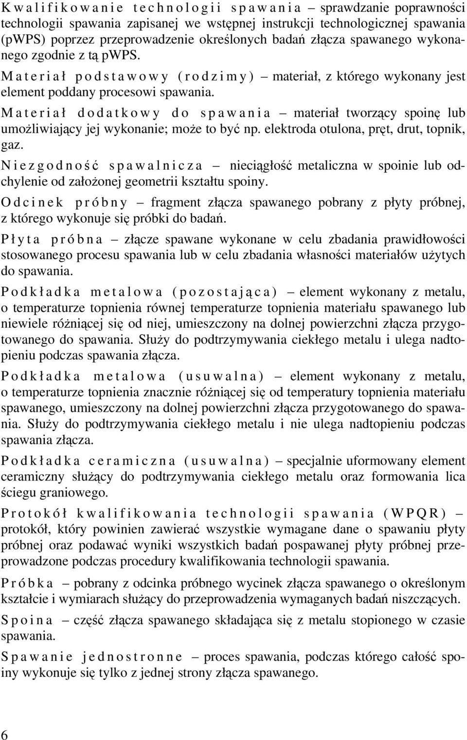 Materiał dodatkowy do spawania materiał tworzący spoinę lub umożliwiający jej wykonanie; może tobyć np. elektroda otulona, pręt, drut, topnik, gaz.