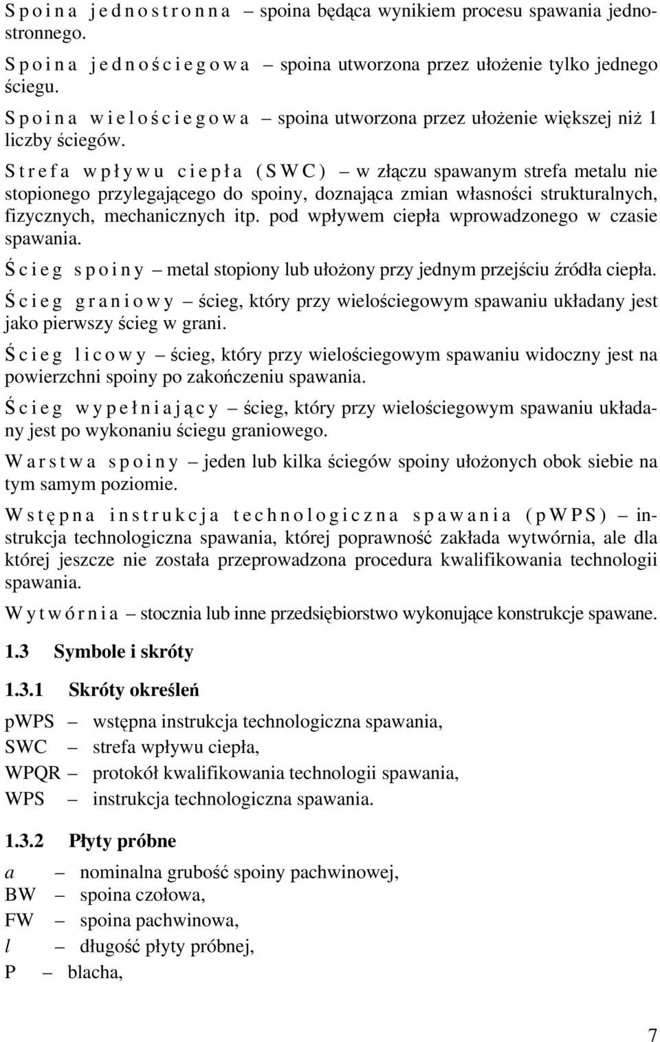 Strefa wpływu ciepła (SWC) wzłączu spawanym strefa metalu nie stopionego przylegającego do spoiny, doznająca zmian własności strukturalnych, fizycznych, mechanicznych itp.