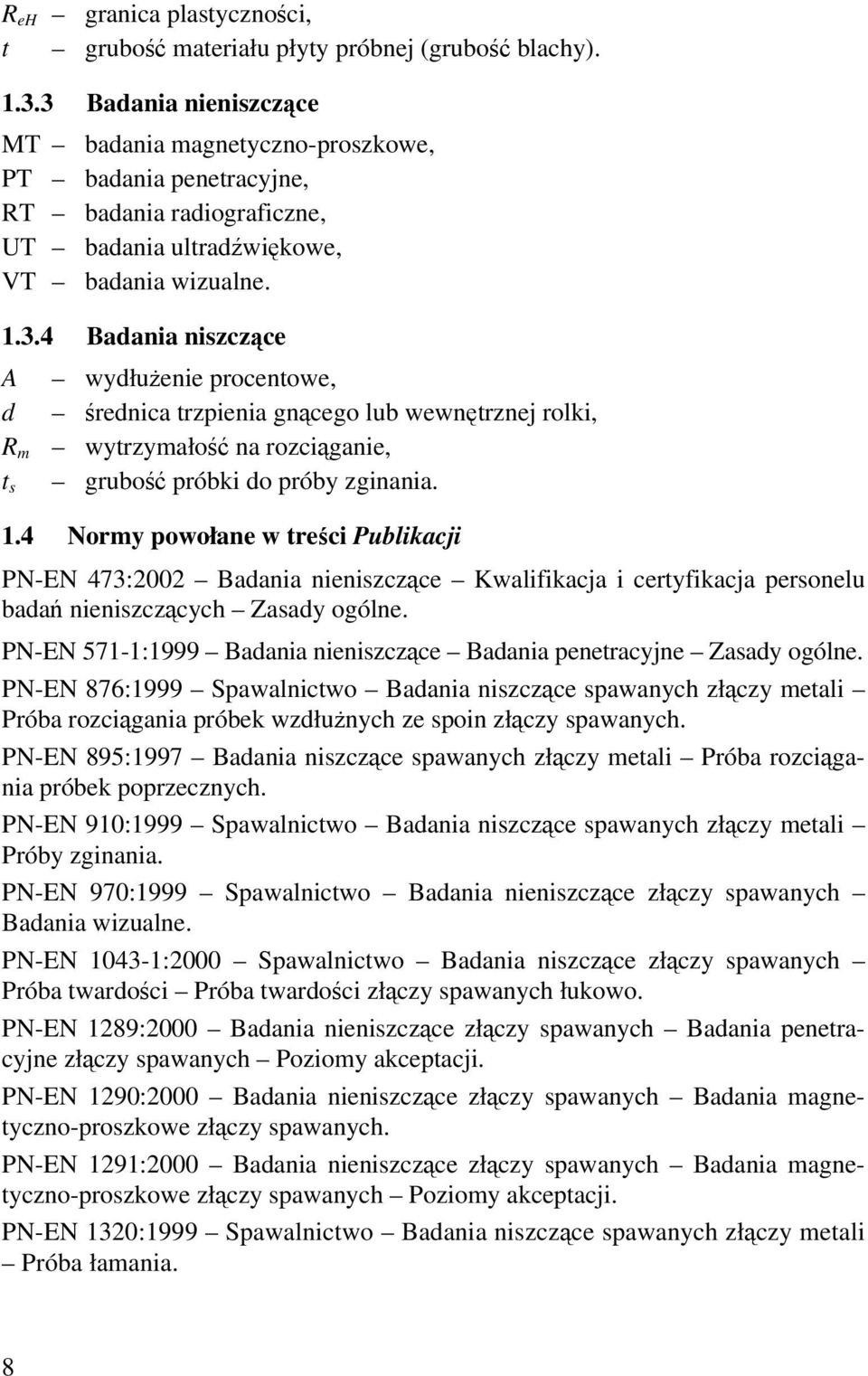 1.4 Normy powołane w treści Publikacji PN-EN 473:2002 Badania nieniszczące Kwalifikacja i certyfikacja personelu badań nieniszczących Zasady ogólne.