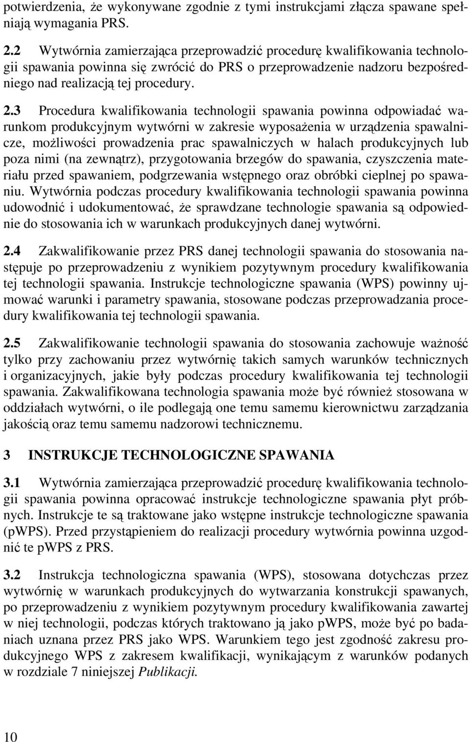 3 Procedura kwalifikowania technologii spawania powinna odpowiadać warunkom produkcyjnym wytwórni w zakresie wyposażenia w urządzenia spawalnicze, możliwości prowadzenia prac spawalniczych w halach