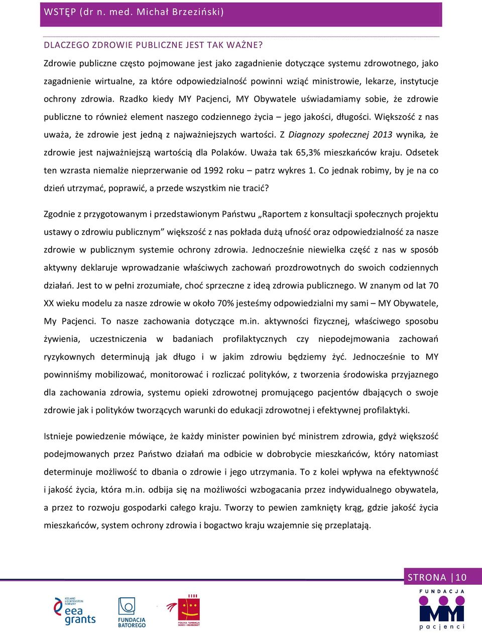 zdrowia. Rzadko kiedy MY Pacjenci, MY Obywatele uświadamiamy sobie, że zdrowie publiczne to również element naszego codziennego życia jego jakości, długości.