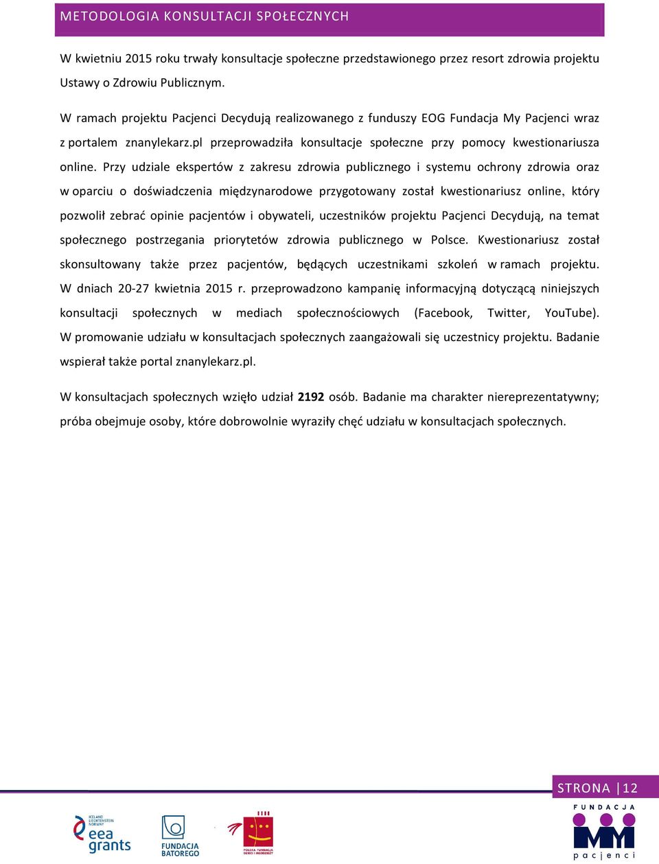 Przy udziale ekspertów z zakresu zdrowia publicznego i systemu ochrony zdrowia oraz w oparciu o doświadczenia międzynarodowe przygotowany został kwestionariusz online, który pozwolił zebrać opinie