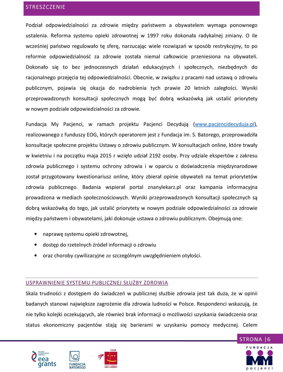 Dokonało się to bez jednoczesnych działań edukacyjnych i społecznych, niezbędnych do racjonalnego przejęcia tej odpowiedzialności.