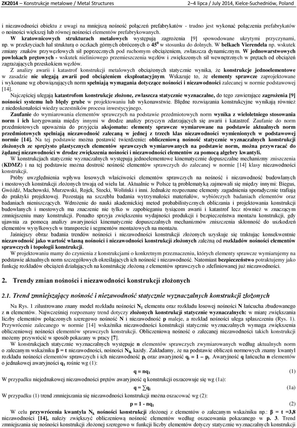 W belkach Vierendela np. wskutek zmiany znaków przywęzłowych sił poprzecznych pod ruchomym obciążeniem, zwłaszcza dynamicznym.