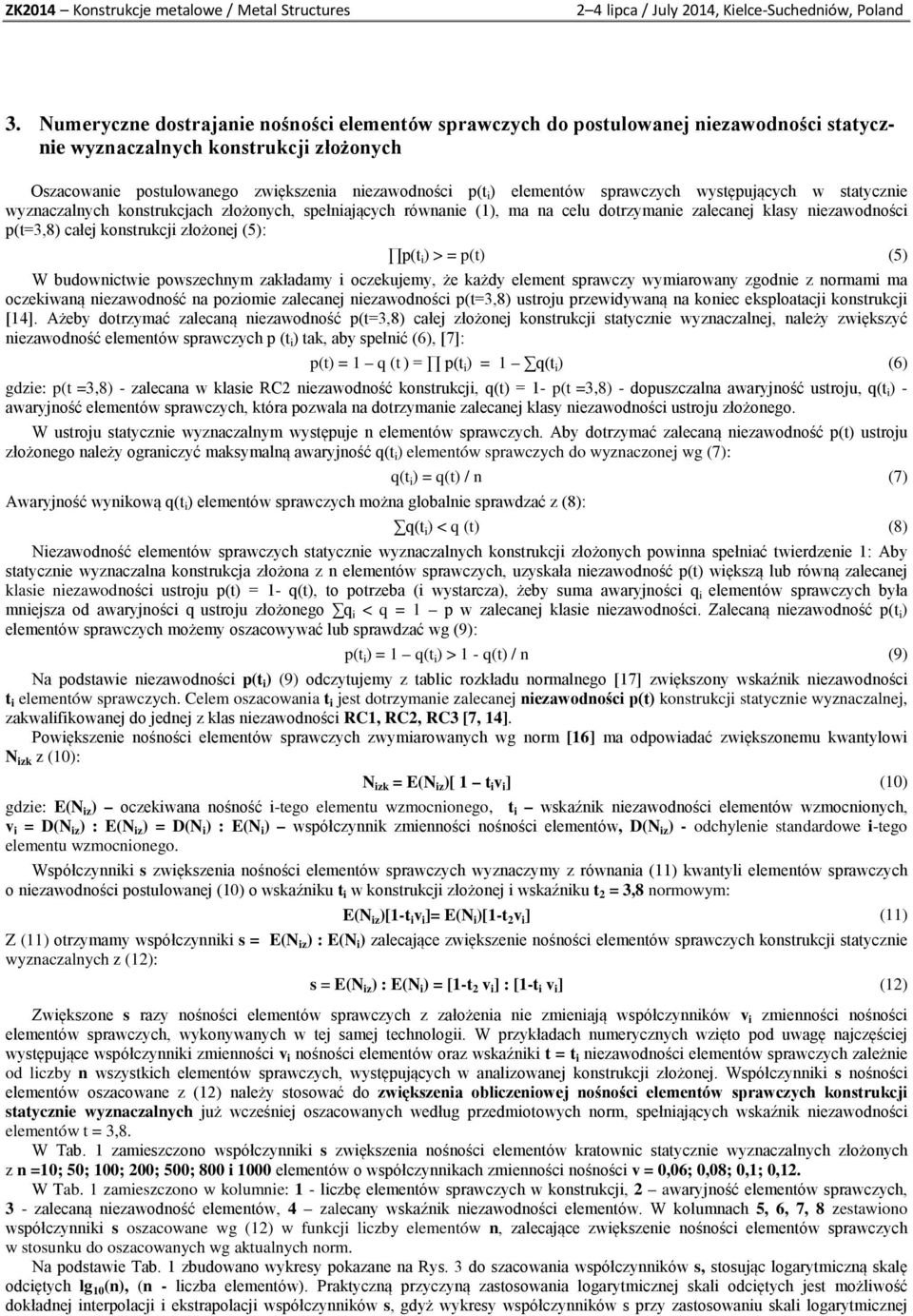 złożonej (5): p(t i ) > = p(t) (5) W budownictwie powszechnym zakładamy i oczekujemy, że każdy element sprawczy wymiarowany zgodnie z normami ma oczekiwaną niezawodność na poziomie zalecanej