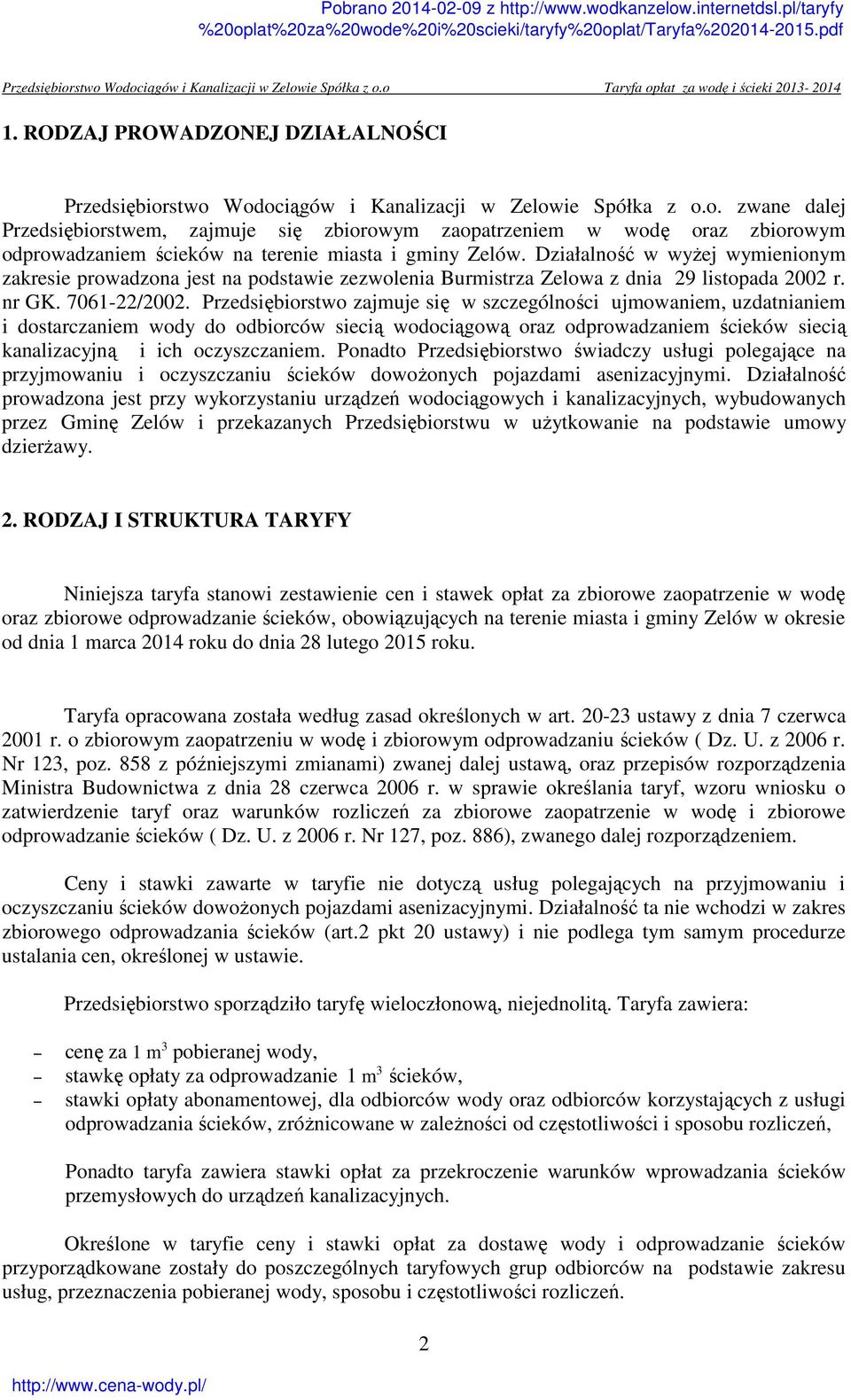 Przedsiębiorstwo zajmuje się w szczególności ujmowaniem, uzdatnianiem i dostarczaniem wody do odbiorców siecią wodociągową oraz odprowadzaniem ścieków siecią kanalizacyjną i ich oczyszczaniem.