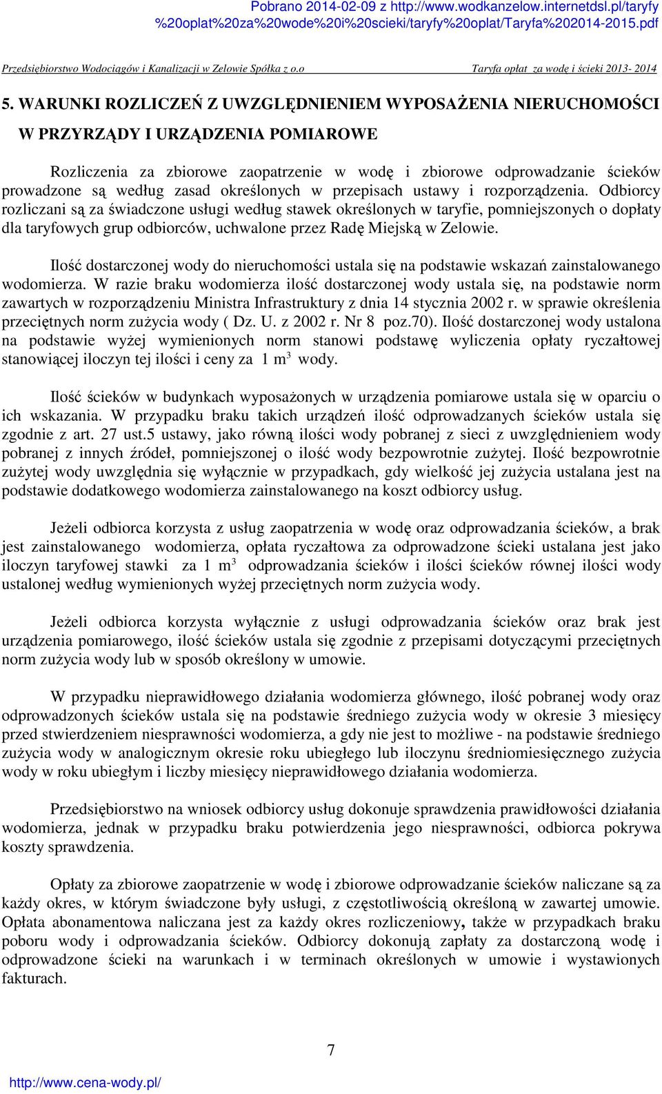 Odbiorcy rozliczani są za świadczone usługi według stawek określonych w taryfie, pomniejszonych o dopłaty dla taryfowych grup odbiorców, uchwalone przez Radę Miejską w Zelowie.