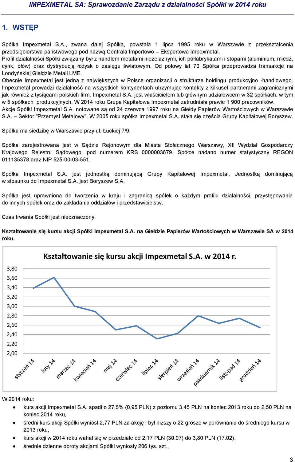 Od połowy lat 70 Spółka przeprowadza transakcje na Londyńskiej Giełdzie Metali LME. Obecnie Impexmetal jest jedną z największych w Polsce organizacji o strukturze holdingu produkcyjno -handlowego.