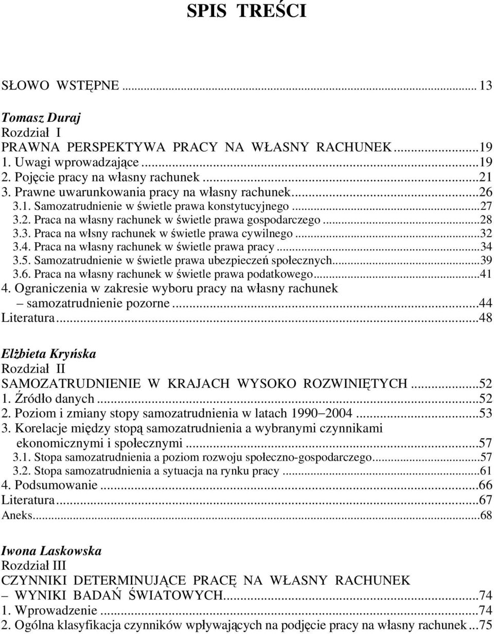 ..32 3.4. Praca na własny rachunek w świetle prawa pracy...34 3.5. Samozatrudnienie w świetle prawa ubezpieczeń społecznych...39 3.6. Praca na własny rachunek w świetle prawa podatkowego...41 4.