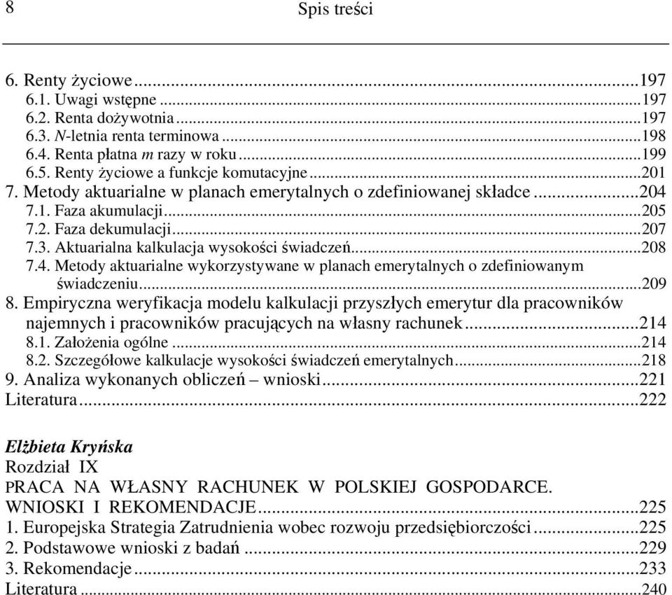 Aktuarialna kalkulacja wysokości świadczeń...208 7.4. Metody aktuarialne wykorzystywane w planach emerytalnych o zdefiniowanym świadczeniu...209 8.