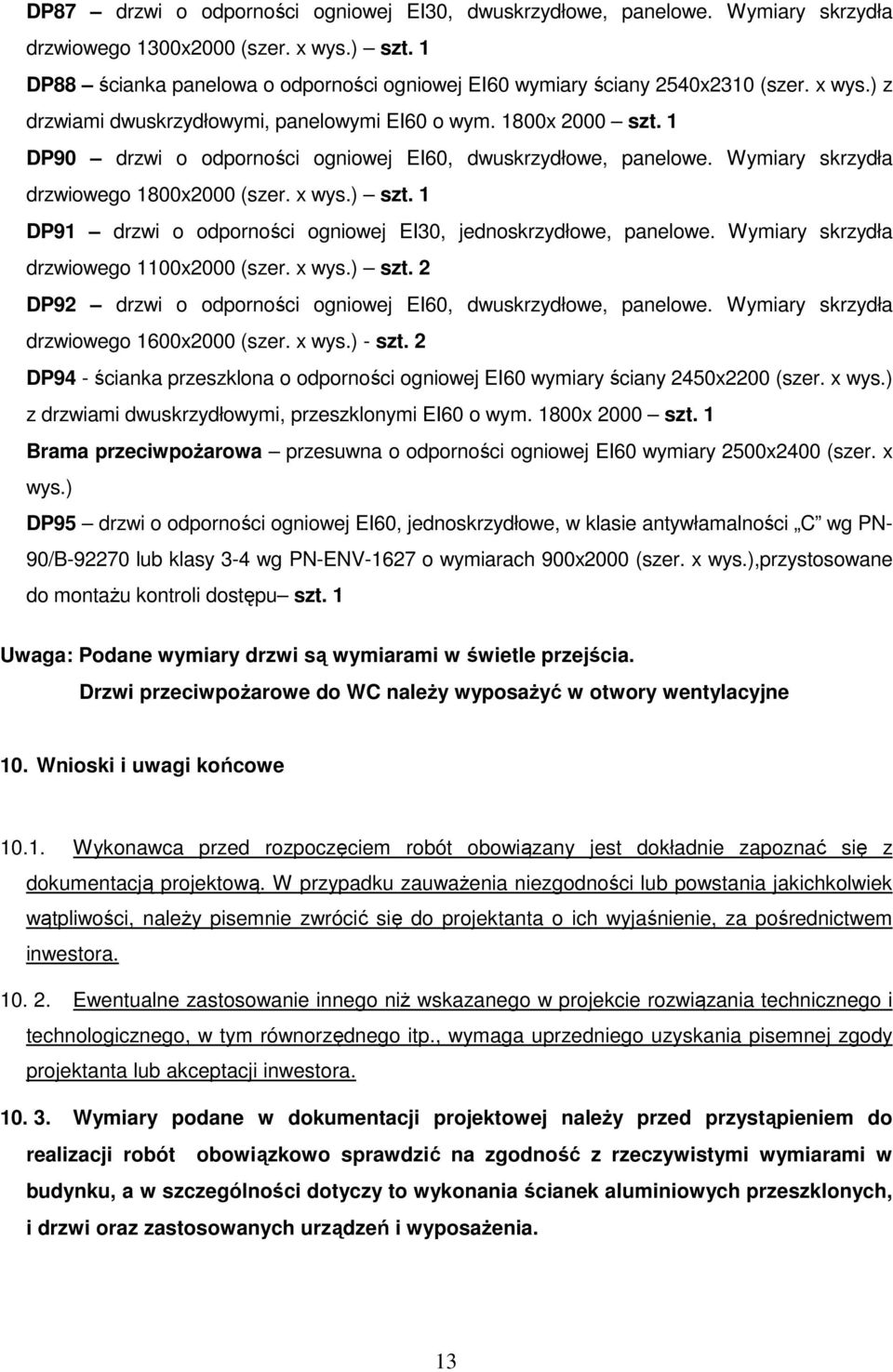 1 DP90 drzwi o odporności ogniowej EI60, dwuskrzydłowe, panelowe. Wymiary skrzydła drzwiowego 1800x2000 (szer. x wys.) szt. 1 DP91 drzwi o odporności ogniowej EI30, jednoskrzydłowe, panelowe.