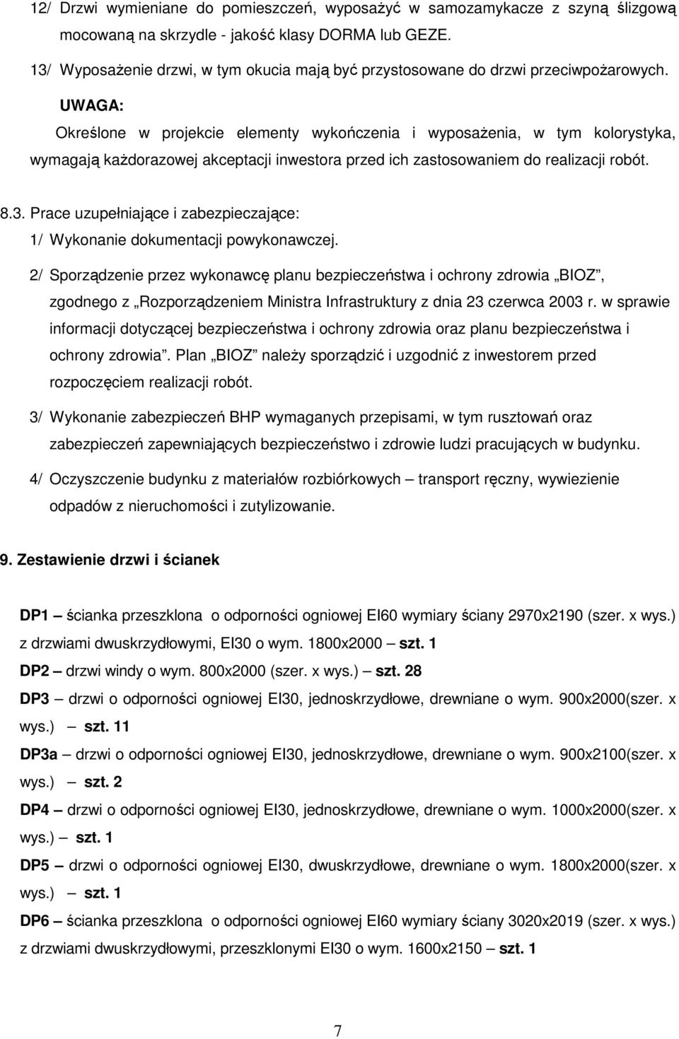 UWAGA: Określone w projekcie elementy wykończenia i wyposaŝenia, w tym kolorystyka, wymagają kaŝdorazowej akceptacji inwestora przed ich zastosowaniem do realizacji robót. 8.3.