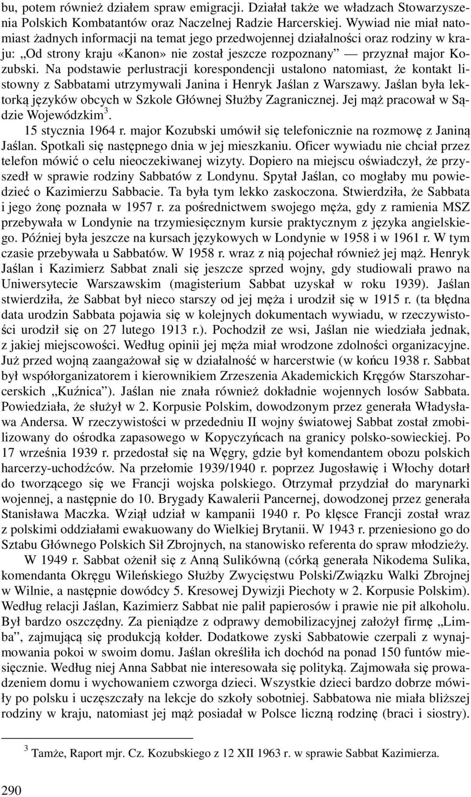 Na podstawie perlustracji korespondencji ustalono natomiast, że kontakt listowny z Sabbatami utrzymywali Janina i Henryk Jaślan z Warszawy.