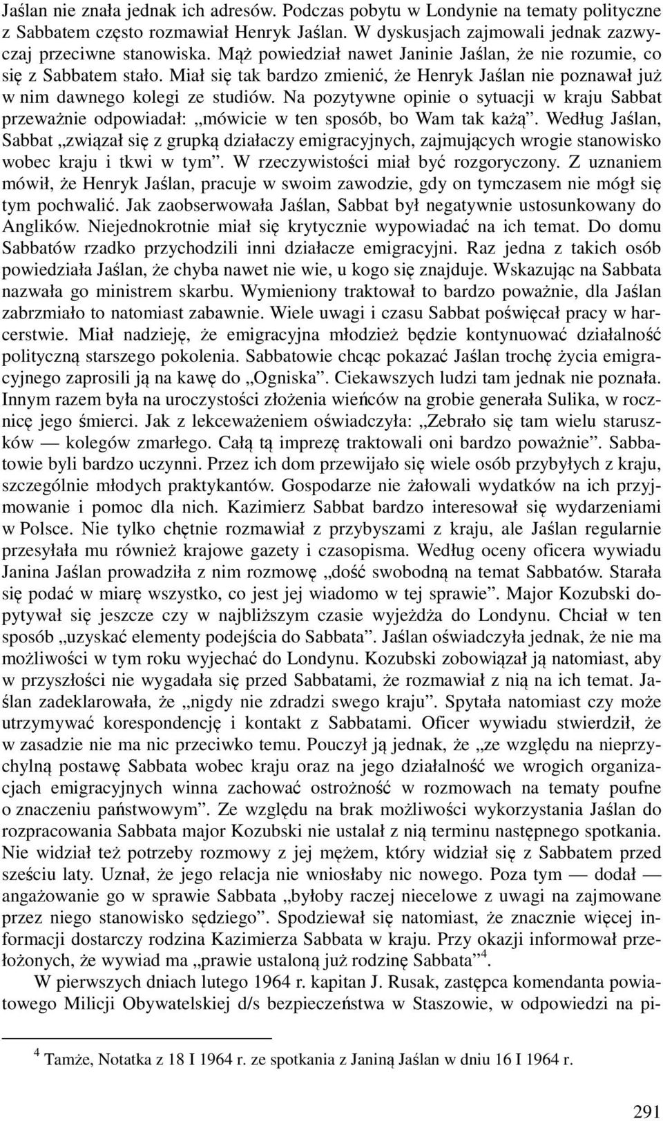 Na pozytywne opinie o sytuacji w kraju Sabbat przeważnie odpowiadał: mówicie w ten sposób, bo Wam tak każą.