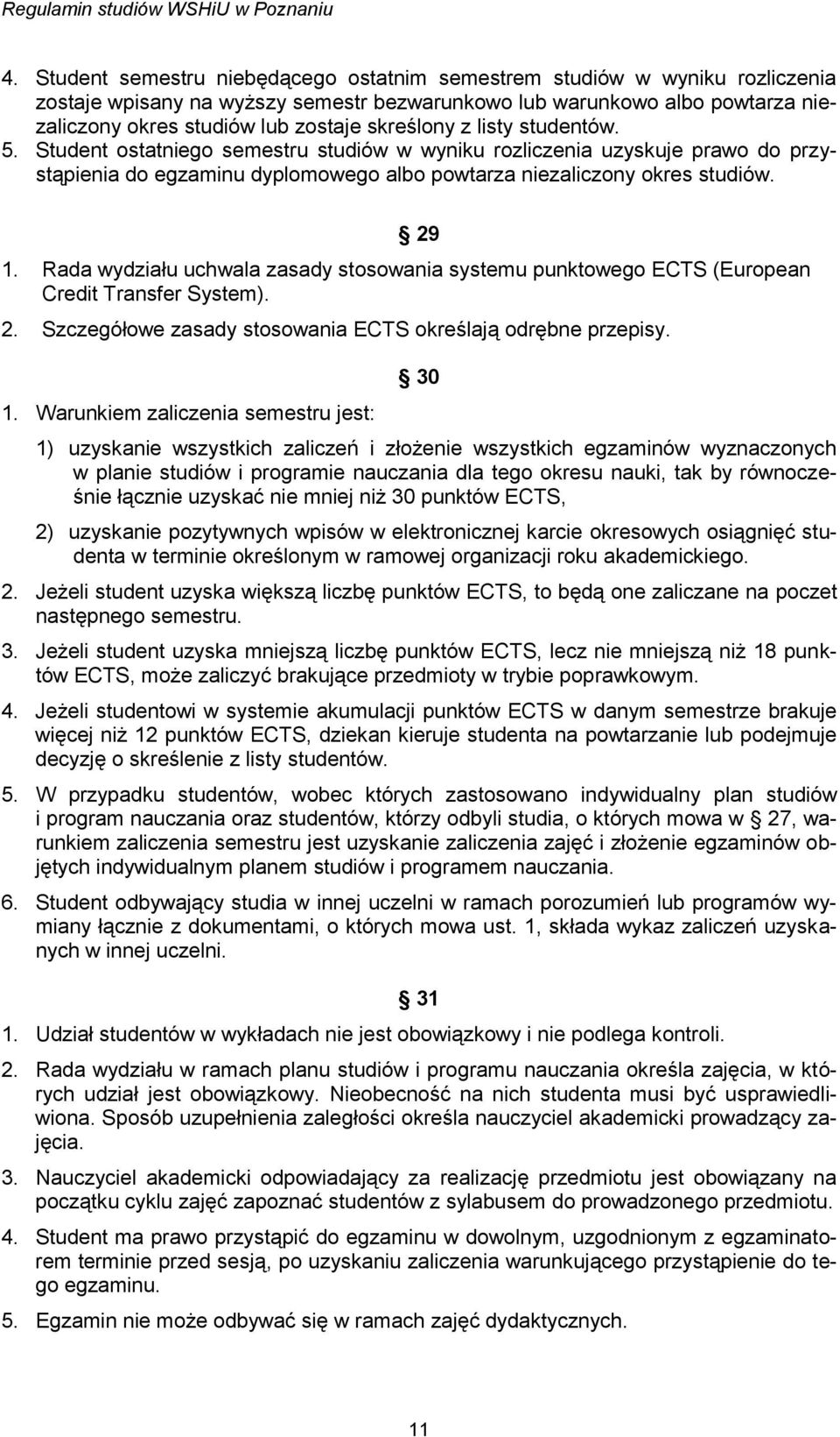 Rada wydziału uchwala zasady stosowania systemu punktowego ECTS (European Credit Transfer System). 2. Szczegółowe zasady stosowania ECTS określają odrębne przepisy. 1.